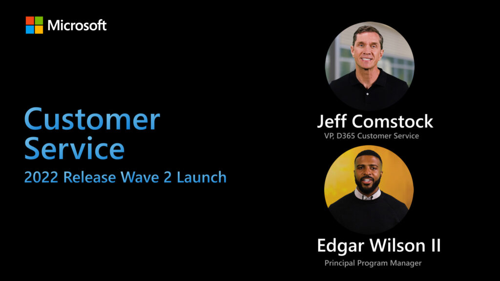 Screenshot of the linked video with Microsoft logo and an image of two employees that reads: Customer service, 2022 release wave 2 launch; Jeff Comstock, VP, Dynamics 365 Customer Service; Edgar Wilson II, Principal Program Manager.