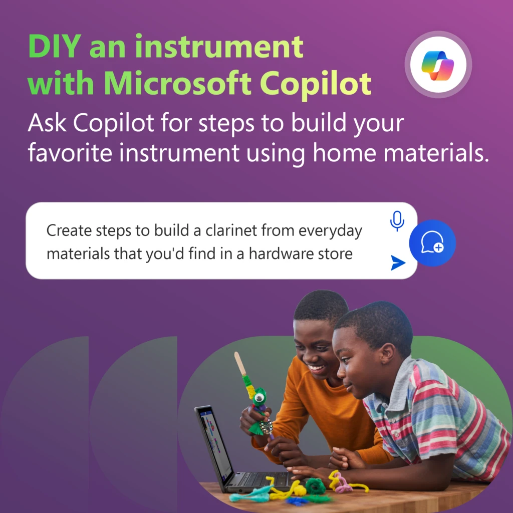 Decorative. A child and teenager in front of an open laptop working on a craft or STEM project together. Both are males. The photo is framed by graphics and the Microsoft Copilot logo. The image says, “DIY an instrument with Microsoft Copilot. Ask Copilot for steps to build your favorite instrument using home materials.” There’s also a prompt in Copilot that says, “Create steps to build a clarinet from everyday materials that you’d find in a hardware store.”