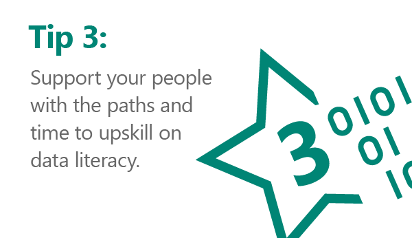 Rule number 3… Support your people with the appropriate data learning paths (and time!) to upskill on data literacy.