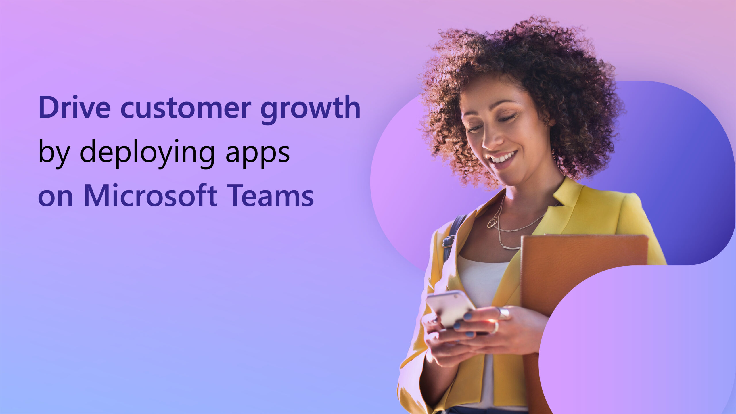 A person using a phone on a colorful background. Text to the left reads, "Drive customer growth by deploying apps on Microsoft Teams."