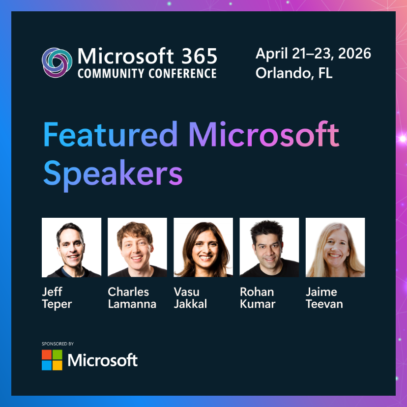 A promotional graphic for the “Microsoft 365 Community Conference,” taking place April 21–23, 2026, in Orlando, Florida. The center headline reads “Featured Microsoft Speakers.” Below are five rectangular headshot placeholders with names listed underneath: Jeff Teper, Charles Lamanna, Vasu Jakkal, Rohan Kumar, and Jaime Teevan. The bottom corner includes the text “Sponsored by Microsoft” next to the Microsoft logo.