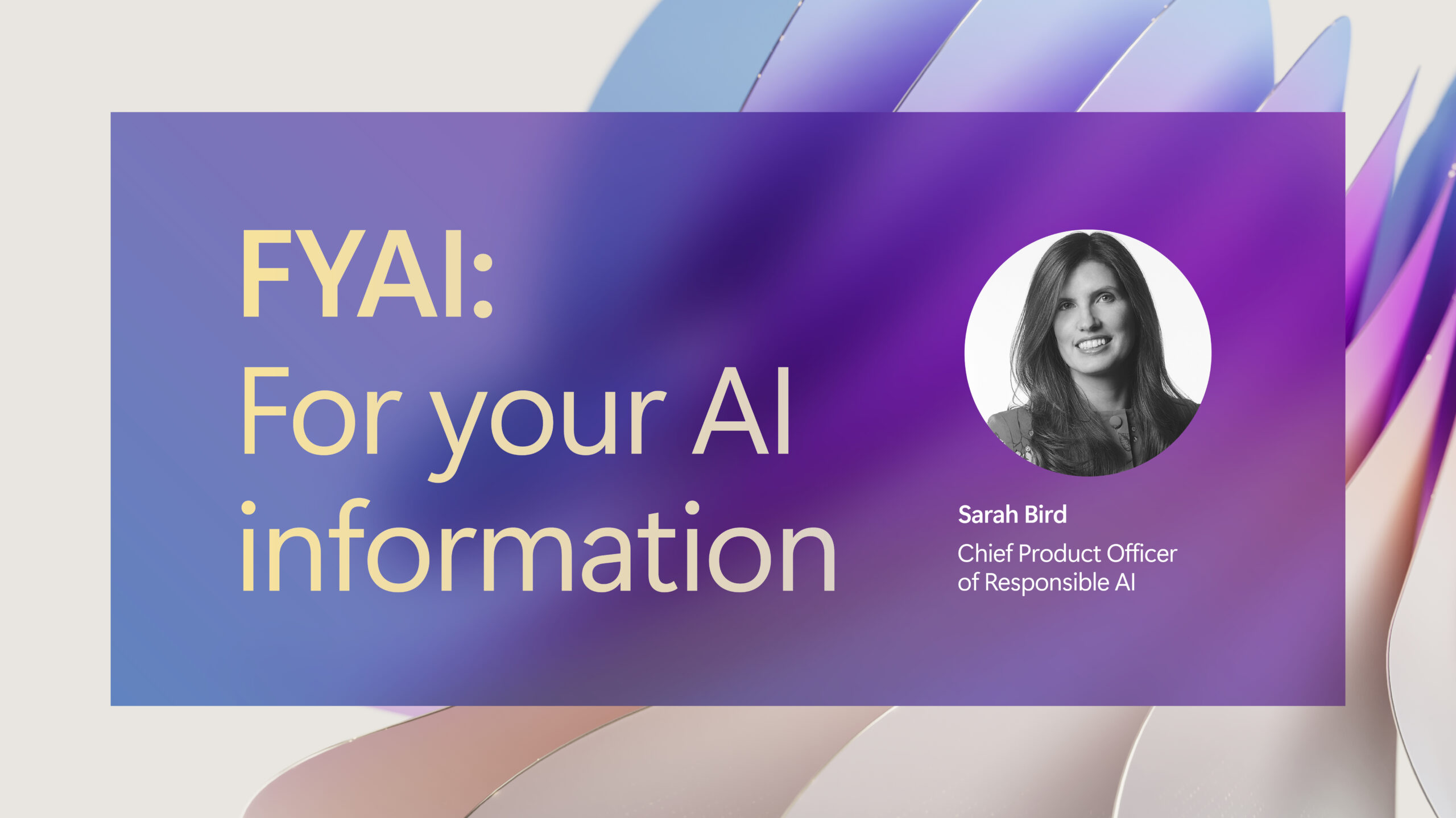 A decorative image that says FYAI: for your AI information with Sarah Bird's headshot