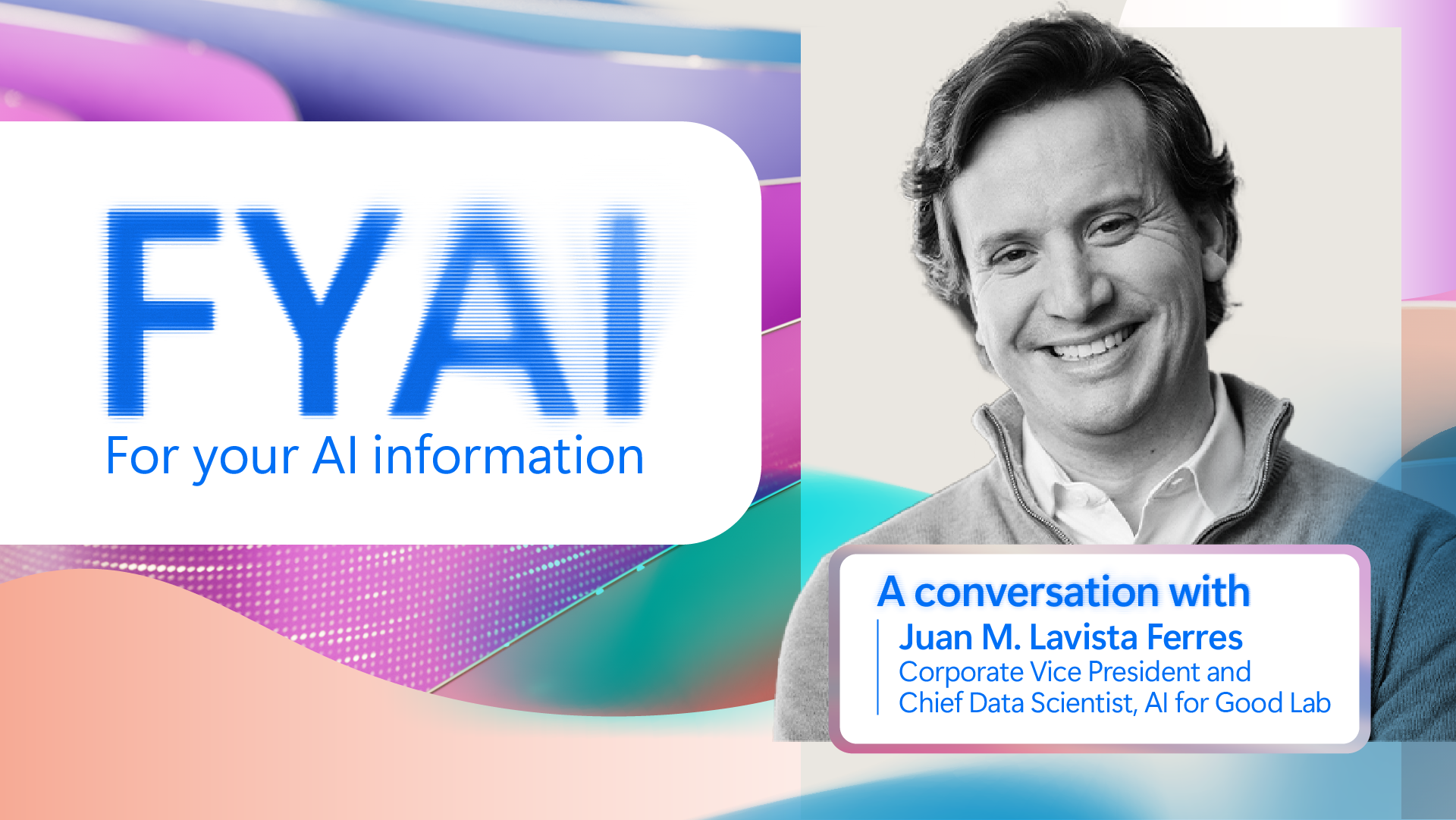 A decorative image that says FYAI: for your AI information with Juan M. Lavista Ferres' headshot.
