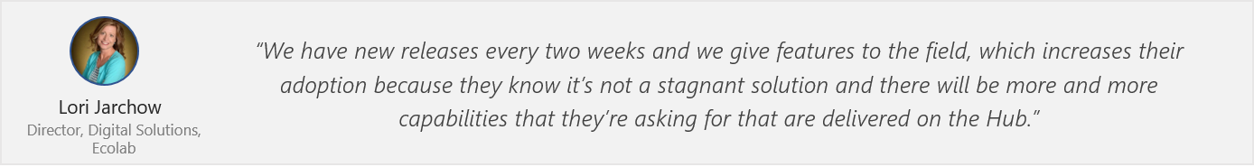 Lori Jarchow quote - "“We have new releases every two weeks, and we give features to the field, which increases their adoption because they know it’s not a stagnant solution and there will be more and more capabilities that they’re asking for that are delivered on the Hub.”