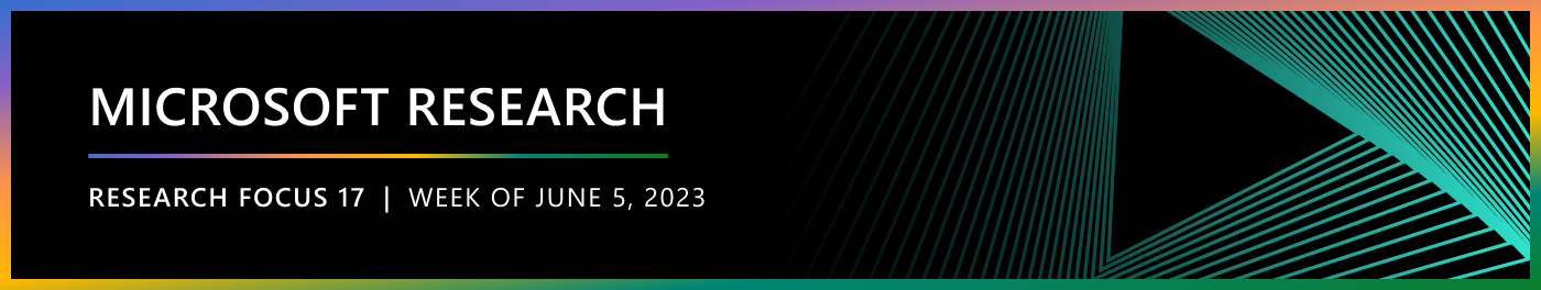 Microsoft Research Focus 17 | Week of June 5, 2023