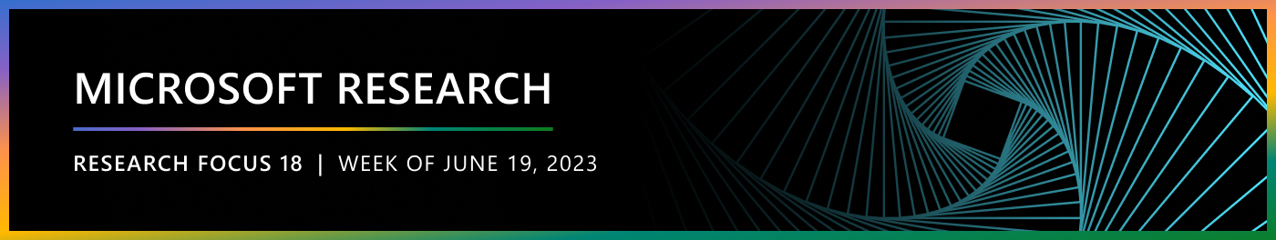 Microsoft Research Focus 18 | Week of June 19, 2023