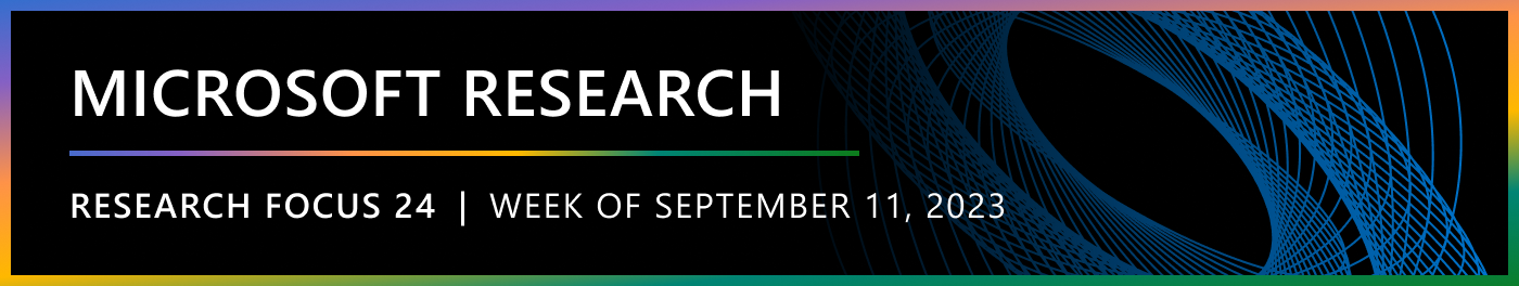 Microsoft Research Focus 24 | Week of September 11, 2023